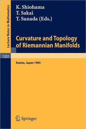 Curvature and Topology of Riemannian Manifolds: Proceedings of the 17th International Taniguchi Symposium held in Katata, Japan, August 26-31, 1985 de Katsuhiro Shiohama