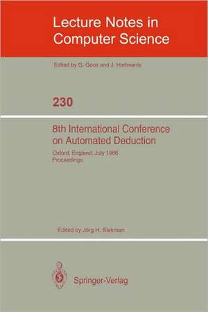 8th International Conference on Automated Deduction: Oxford, England, July 27- August 1, 1986. Proceedings de Jörg H. Siekmann