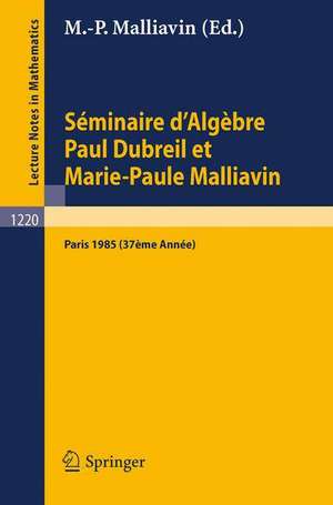 Séminaire d'Algèbre Paul Dubreil et Marie-Paul Malliavin: Proceedings Paris 1985 (37ème Année) de Marie-Paule Malliavin