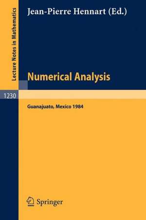 Numerical Analysis: Proceedings of the Fourth IIMAS Workshop held at Guanajuato, Mexico, July 1984 de Jean-Pierre Hennart