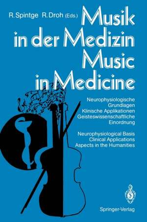 Musik in der Medizin / Music in Medicine: Neurophysiologische Grundlagen Klinische Applikationen Geisteswissenschaftliche Einordnung / Neurophysiological Basis Clinical Applications Aspects in the Humanities de Ralph Spintge