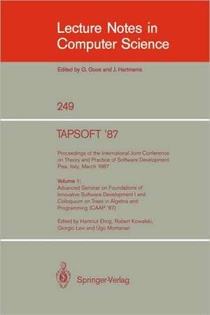 TAPSOFT '87: Proceedings of the International Joint Conference on Theory and Practice of Software Development, Pisa, Italy, March 1987: Volume 1: Advanced Seminar on Foundations of Innovative Software Development I and Colloquium on Trees in Algebra and Programming (CAAP '87) de Hartmut Ehrig