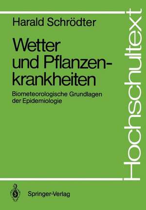 Wetter und Pflanzenkrankheiten: Biometeorologische Grundlagen der Epidemiologie de Harald Schrödter