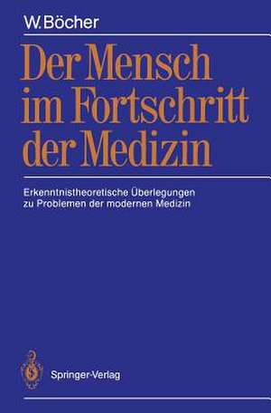 Der Mensch im Fortschritt der Medizin: Erkenntnistheoretische Überlegungen zu Problemen der modernen Medizin de W. Böcher