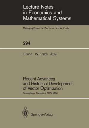 Recent Advances and Historical Development of Vector Optimization: Proceedings of an International Conference on Vector Optimization Held at the Technical University of Darmstadt, FRG, August 4–7, 1986 de Johannes Jahn