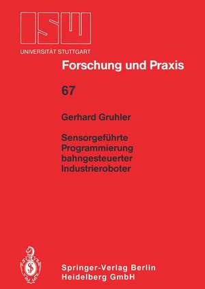 Sensorgeführte Programmierung bahngesteuerter Industrieroboter de Gerhard Gruhler