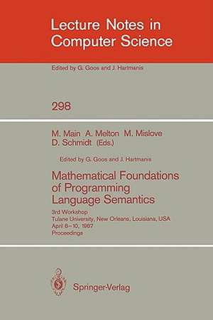 Mathematical Foundations of Programming Language Semantics: 3rd Workshop Tulane University, New Orleans, Louisiana, USA, April 8–10, 1987 Proceedings de Michael Main