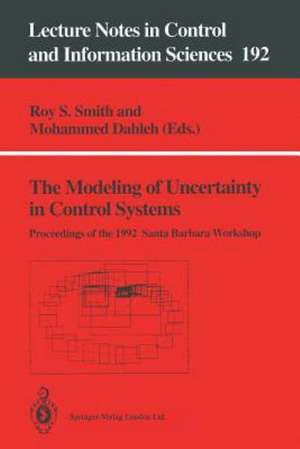 The Modeling of Uncertainty in Control Systems: Proceedings of the 1992 Santa Barbara Workshop de Roy S. Smith