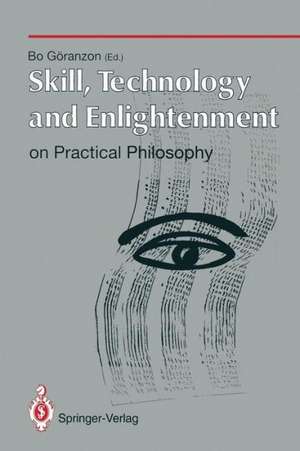 Skill, Technology and Enlightenment: On Practical Philosophy: On Practical Philosophy de Bo Göranzon