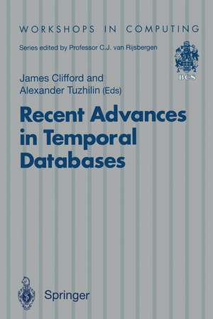 Recent Advances in Temporal Databases: Proceedings of the International Workshop on Temporal Databases, Zurich, Switzerland, 17–18 September 1995 de James Clifford