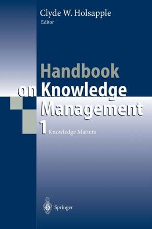 Handbook on Knowledge Management 1: Knowledge Matters de Clyde Holsapple