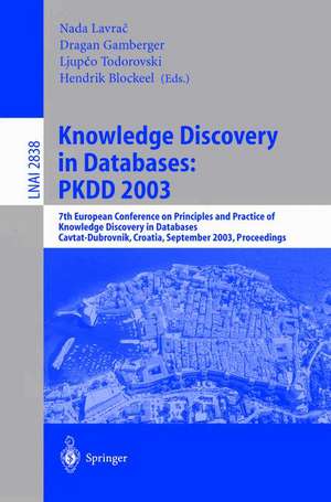 Knowledge Discovery in Databases: PKDD 2003: 7th European Conference on Principles and Practice of Knowledge Discovery in Databases, Cavtat-Dubrovnik, Croatia, September 22-26, 2003, Proceedings de Nada Lavrač