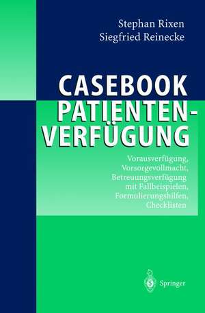 Casebook Patientenverfügung: Vorausverfügung, Vorsorgevollmacht, Betreuungsverfügung mit Fallbeispielen, Formulierungshilfen, Checklisten de Stephan Rixen