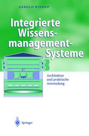 Integrierte Wissensmanagement-Systeme: Architektur und praktische Anwendung de Gerold Riempp