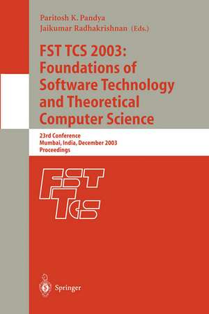 FST TCS 2003: Foundations of Software Technology and Theoretical Computer Science: 23rd Conference, Mumbai India, December 15-17, 2003, Proceedings de Paritosh K Pandya