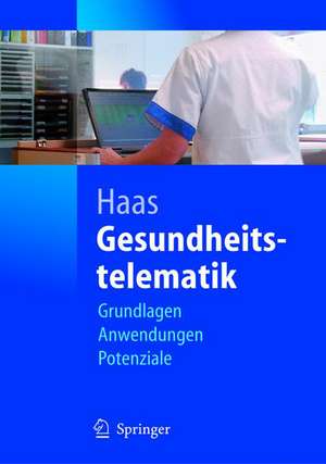 Gesundheitstelematik: Grundlagen, Anwendungen, Potenziale de Peter Haas