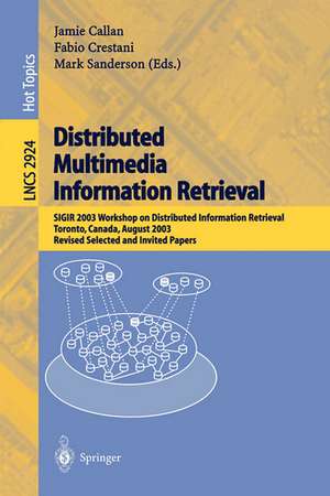 Distributed Multimedia Information Retrieval: SIGIR 2003 Workshop on Distributed Information Retrieval, Toronto, Canada, August 1, 2003, Revised Selected and Invited Papers de Jamie Callan