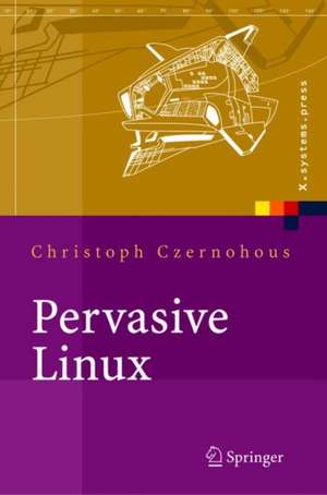 Pervasive Linux: Basistechnologien, Softwareentwicklung, Werkzeuge de Christoph Czernohous