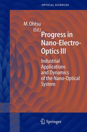 Progress in Nano-Electro Optics III: Industrial Applications and Dynamics of the Nano-Optical System de Motoichi Ohtsu