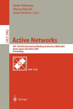 Active Networks: IFIP TC6 5th International Workshop, IWAN 2003, Kyoto, Japan, December 10-12, 2003, Revised Papers de Naoki Wakamiya