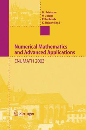 Numerical Mathematics and Advanced Applications: Proceedings of ENUMATH 2003 the 5th European Conference on Numerical Mathematics and Advanced Applications Prague, August 2003 de Miloslav Feistauer