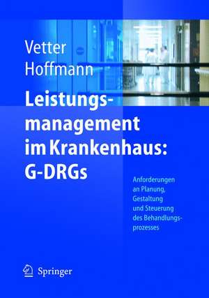 Leistungsmanagement im Krankenhaus: G-DRGs: Schritt für Schritt erfolgreich: Planen - Gestalten - Steuern de Ulrich Vetter