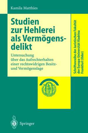 Studien zur Hehlerei als Vermögensdelikt: Untersuchung über das Aufrechterhalten einer rechtswidrigen Besitz- und Vermögenslage de Kamila Matthies