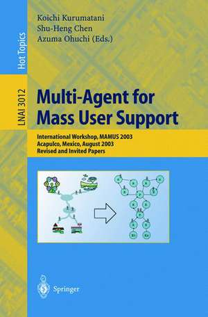 Multi-Agent for Mass User Support: International Workshop, MAMUS 2003, Acapulco, Mexico, August 10, 2003, Revised and Invited Papers de Koichi Kurumatani