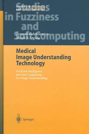 Medical Image Understanding Technology: Artificial Intelligence and Soft-Computing for Image Understanding de Ryszard Tadeusiewicz