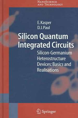 Silicon Quantum Integrated Circuits: Silicon-Germanium Heterostructure Devices: Basics and Realisations de E. Kasper