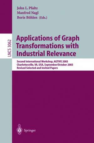 Applications of Graph Transformations with Industrial Relevance: Second International Workshop, AGTIVE 2003, Charlottesville, VA, USA, September 27 - October 1, 2003, Revised Selected and Invited Papers de John L. Pfaltz