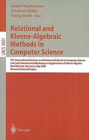 Relational and Kleene-Algebraic Methods in Computer Science: 7th International Seminar on Relational Methods in Computer Science and 2nd International Workshop on Applications of Kleene Algebra, Bad Malente, Germany, May 12-17, 2003, Revised Selected Papers de R. Berghammer