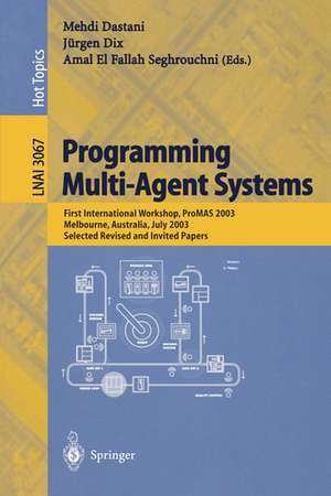 Programming Multi-Agent Systems: First International Workshop, PROMAS 2003, Melbourne, Australia, July 15, 2003, Selected Revised and Invited Papers de Mehdi Dastani