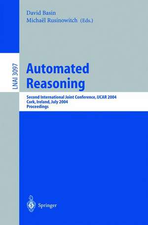 Automated Reasoning: Second International Joint Conference, IJCAR 2004, Cork, Ireland, July 4-8, 2004, Proceedings de David Basin