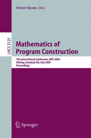 Mathematics of Program Construction: 7th International Conference, MPC 2004, Stirling, Scotland, UK, July 12-14, 2004, Proceedings de Dexter Kozen