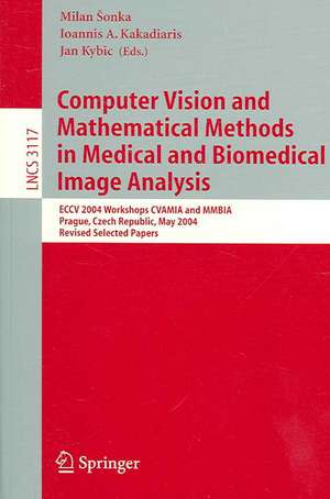 Computer Vision and Mathematical Methods in Medical and Biomedical Image Analysis: ECCV 2004 Workshops CVAMIA and MMBIA Prague, Czech Republic, May 15, 2004, Revised Selected Papers de Milan Sonka