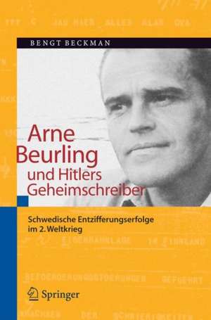 Arne Beurling und Hitlers Geheimschreiber: Schwedische Entzifferungserfolge im 2. Weltkrieg de Kjell-Ove Widman