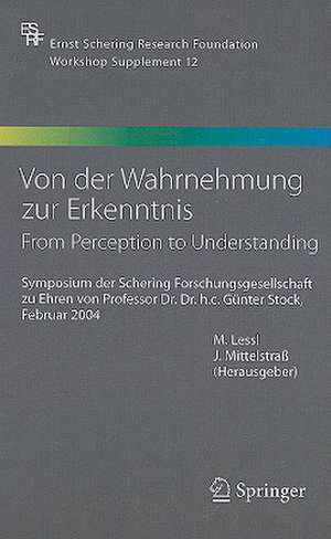 Von der Wahrnehmung zur Erkenntnis - From Perception to Understanding: Symposium der Schering Forschungsgesellschaft zu Ehren von Prof. Dr. Dr. h.c. Günter Stock, Februar 2004 de Monika Lessl