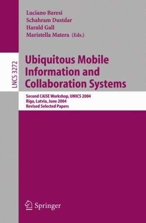 Ubiquitous Mobile Information and Collaboration Systems: Second CAiSE Workshop, UMICS 2004, Riga, Latvia, June 7-8, 2004, Revised Selected Papers de Luciano Baresi