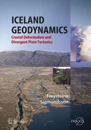 Iceland Geodynamics: Crustal Deformation and Divergent Plate Tectonics de Freysteinn Sigmundsson