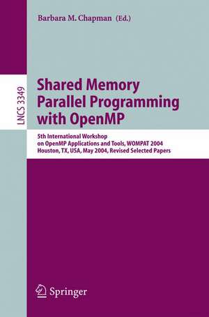 Shared Memory Parallel Programming with Open MP: 5th International Workshop on Open MP Application and Tools, WOMPAT 2004, Houston, TX, USA, May 17-18, 2004 de Barbara M. Chapman