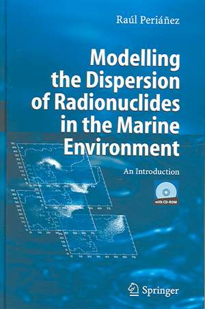 Modelling the Dispersion of Radionuclides in the Marine Environment: An Introduction de Raúl Periánez