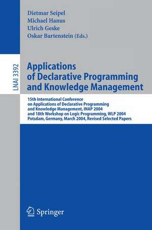 Applications of Declarative Programming and Knowledge Management: 15th International Conference on Applications of Declarative Programming and Knowledge Management, INAP 2004, and 18th Workshop on Logic Programming, WLP 2004, Potsdam, Germany, March 4-6, 2004, Revised Selected Papers de Dietmar Seipel