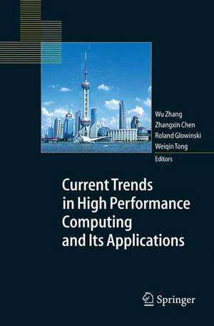 Current Trends in High Performance Computing and Its Applications: Proceedings of the International Conference on High Performance Computing and Applications, August 8-10, 2004, Shanghai, P.R. China de Wu Zhang