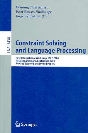 Constraint Solving and Language Processing: First International Workshop, CSLP 2004, Roskilde, Denmark, September 1-3, 2004, Revised Selected and Invited Papers de Henning Christiansen