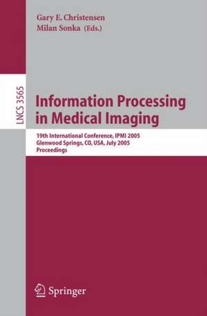 Information Processing in Medical Imaging: 19th International Conference, IPMI 2005, Glenwood Springs, CO, USA, July 10-15, 2005, Proceedings de Gary E. Christensen