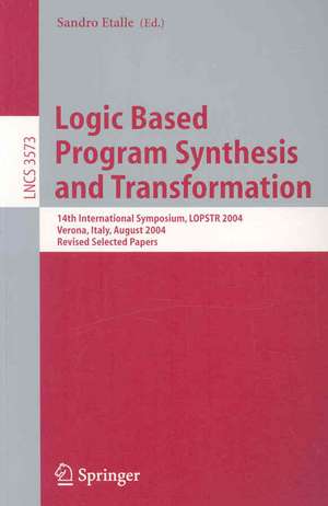 Logic Based Program Synthesis and Transformation: 14th International Symposium, LOPSTR 2004, Verona, Italy, August 26-28, 2004, Revised Selected Papers de Sandro Etalle