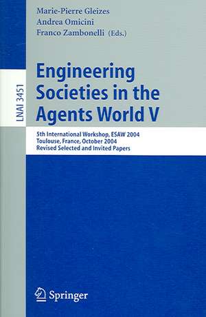 Engineering Societies in the Agents World V: 5th International Workshop, ESAW 2004, Toulouse, France, October 20-22, 2004, Revised Selected and Invited Papers de Marie-Pierre Gleizes