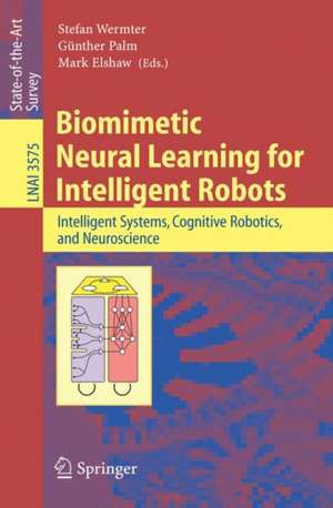 Biomimetic Neural Learning for Intelligent Robots: Intelligent Systems, Cognitive Robotics, and Neuroscience de Stefan Wermter