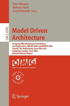 Model Driven Architecture: European MDA Workshops: Foundations and Applications, MDAFA 2003 and MDAFA 2004, Twente, The Netherlands, June 26-27, 2003, and Linköping, Sweden, June 10-11, 2004, Revised Selected Papers de Uwe Aßmann